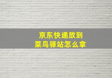 京东快递放到菜鸟驿站怎么拿