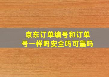 京东订单编号和订单号一样吗安全吗可靠吗