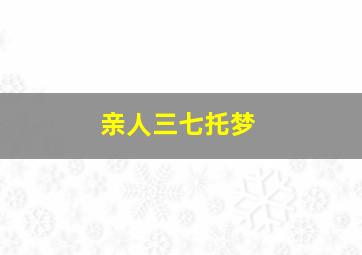 亲人三七托梦