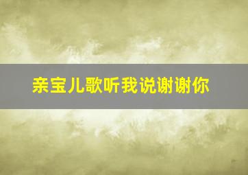 亲宝儿歌听我说谢谢你