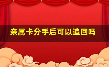 亲属卡分手后可以追回吗