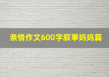 亲情作文600字叙事妈妈篇