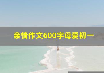 亲情作文600字母爱初一