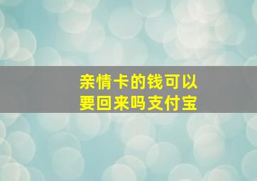 亲情卡的钱可以要回来吗支付宝