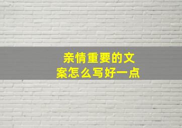 亲情重要的文案怎么写好一点