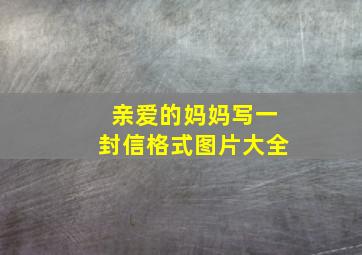 亲爱的妈妈写一封信格式图片大全