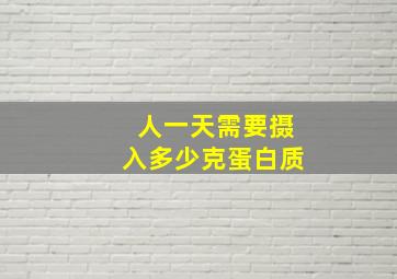 人一天需要摄入多少克蛋白质