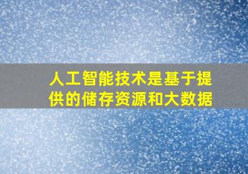 人工智能技术是基于提供的储存资源和大数据