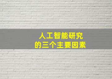 人工智能研究的三个主要因素