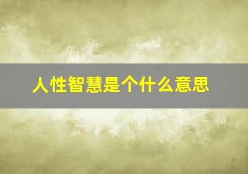 人性智慧是个什么意思