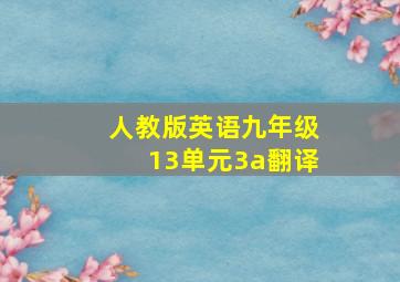 人教版英语九年级13单元3a翻译