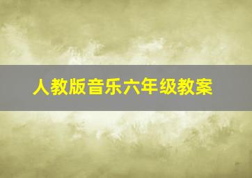 人教版音乐六年级教案