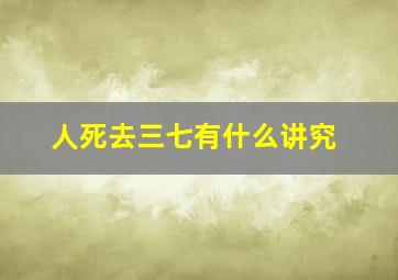 人死去三七有什么讲究