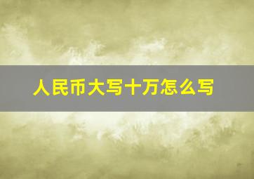 人民币大写十万怎么写