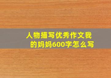 人物描写优秀作文我的妈妈600字怎么写