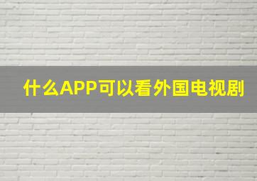 什么APP可以看外国电视剧