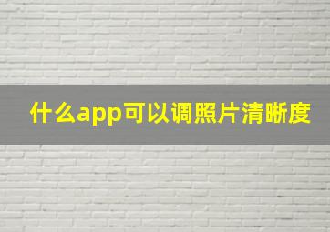 什么app可以调照片清晰度