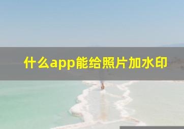 什么app能给照片加水印