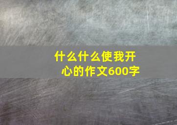 什么什么使我开心的作文600字