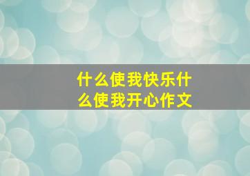 什么使我快乐什么使我开心作文