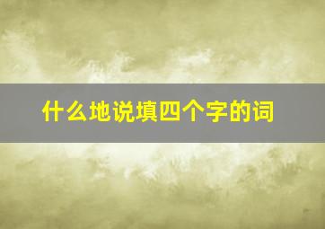 什么地说填四个字的词