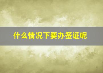 什么情况下要办签证呢