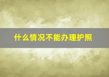 什么情况不能办理护照