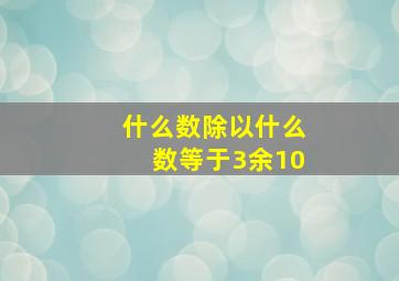 什么数除以什么数等于3余10