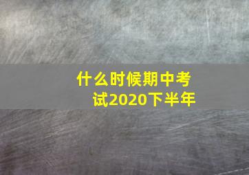 什么时候期中考试2020下半年