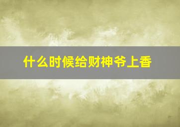 什么时候给财神爷上香