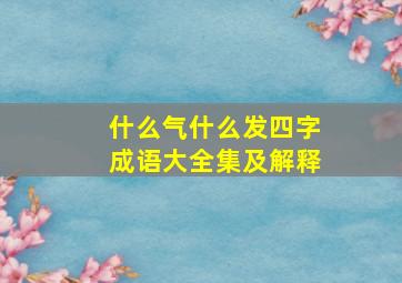 什么气什么发四字成语大全集及解释