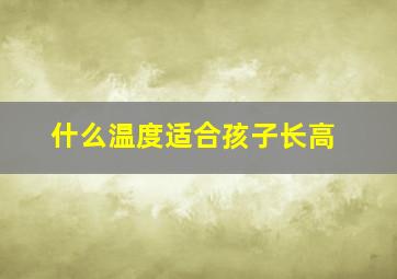 什么温度适合孩子长高