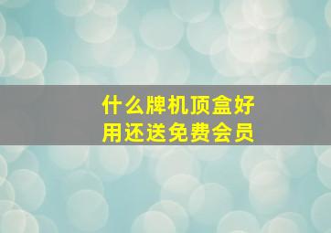 什么牌机顶盒好用还送免费会员