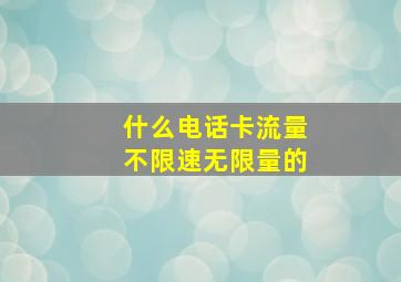 什么电话卡流量不限速无限量的