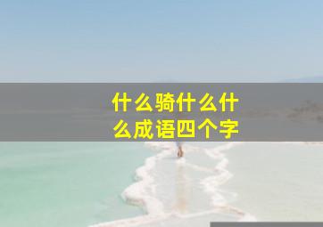 什么骑什么什么成语四个字