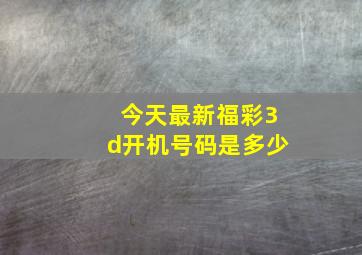 今天最新福彩3d开机号码是多少