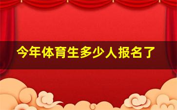 今年体育生多少人报名了