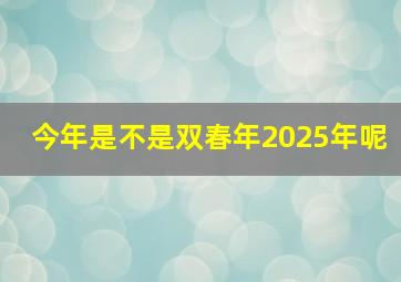 今年是不是双春年2025年呢