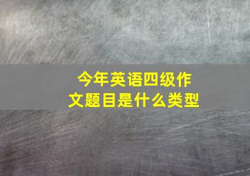 今年英语四级作文题目是什么类型