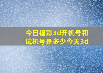 今日福彩3d开机号和试机号是多少今天3d