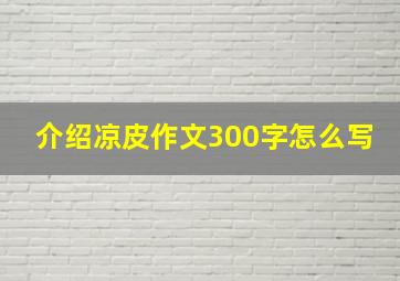 介绍凉皮作文300字怎么写