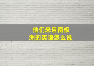 他们来自南极洲的英语怎么说