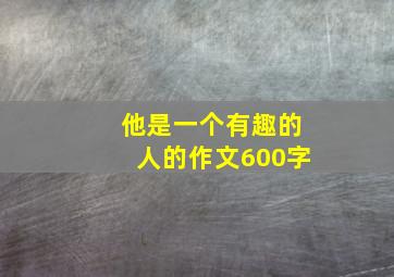 他是一个有趣的人的作文600字