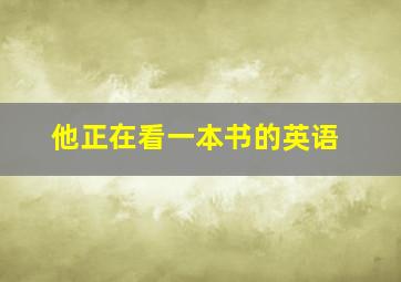 他正在看一本书的英语