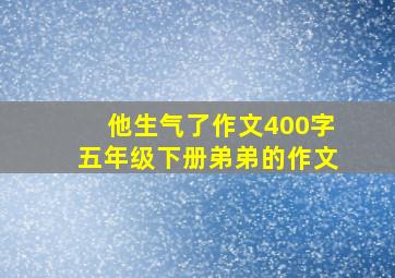 他生气了作文400字五年级下册弟弟的作文