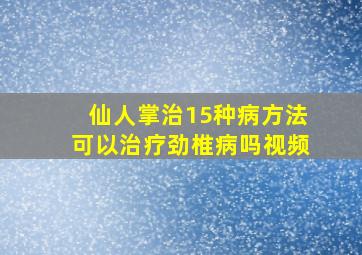 仙人掌治15种病方法可以治疗劲椎病吗视频