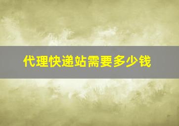 代理快递站需要多少钱