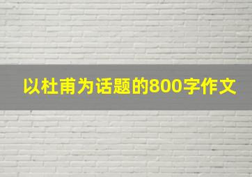 以杜甫为话题的800字作文