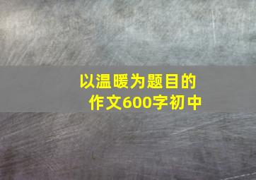 以温暖为题目的作文600字初中