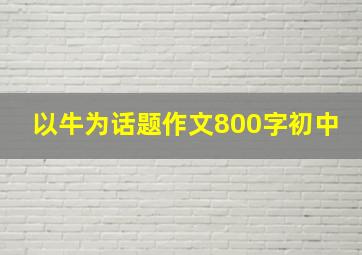 以牛为话题作文800字初中